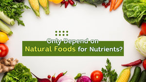 Only Depend on Natural Foods for Nutrients? Let’s Debunk the Myths!